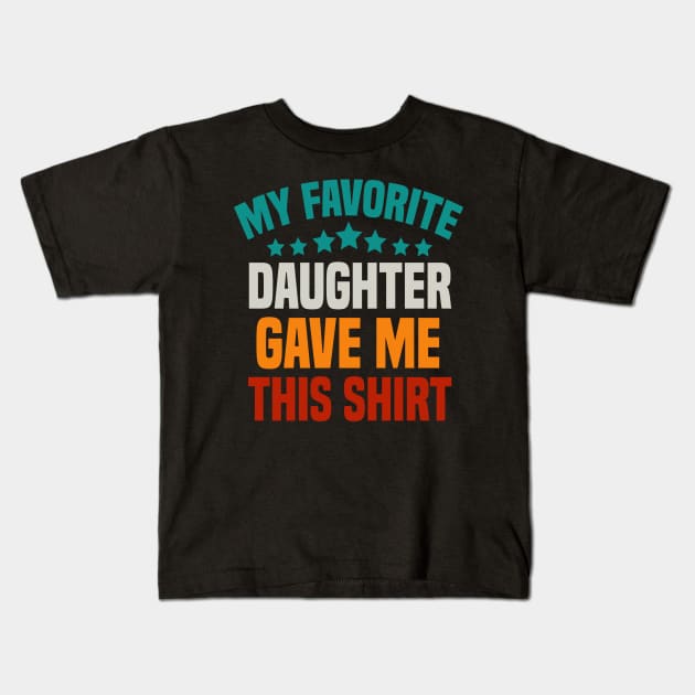 My Favorite Daughter Gave Me This Shirt Dad Kids T-Shirt by cuffiz